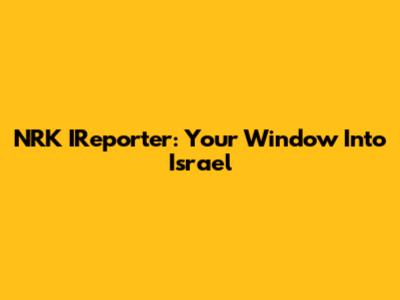 NRK IReporter: Your Window Into Israel