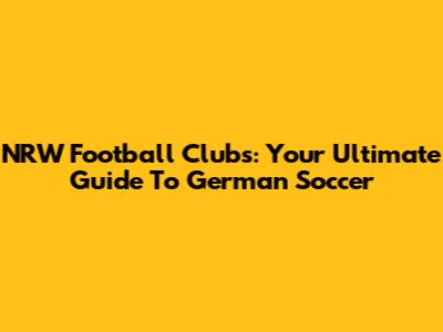 NRW Football Clubs: Your Ultimate Guide To German Soccer