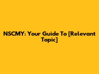 NSCMY: Your Guide To [Relevant Topic]
