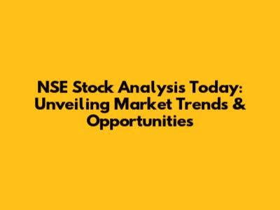 NSE Stock Analysis Today: Unveiling Market Trends & Opportunities