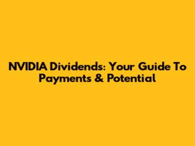 NVIDIA Dividends: Your Guide To Payments & Potential