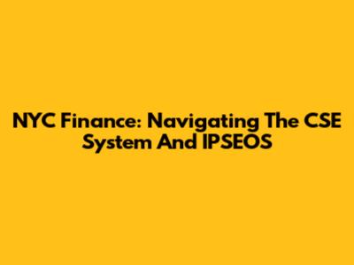 NYC Finance: Navigating The CSE System And IPSEOS