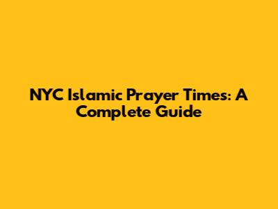 NYC Islamic Prayer Times: A Complete Guide