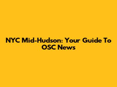 NYC Mid-Hudson: Your Guide To OSC News