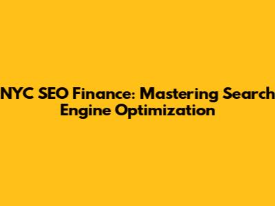 NYC SEO Finance: Mastering Search Engine Optimization