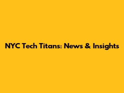 NYC Tech Titans: News & Insights