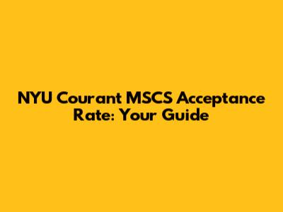 NYU Courant MSCS Acceptance Rate: Your Guide