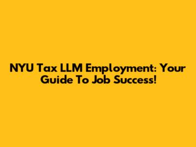 NYU Tax LLM Employment: Your Guide To Job Success!