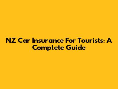 NZ Car Insurance For Tourists: A Complete Guide