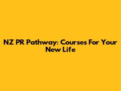 NZ PR Pathway: Courses For Your New Life