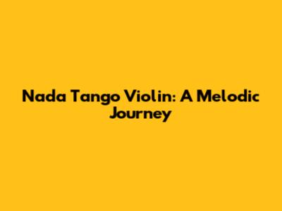 Nada Tango Violin: A Melodic Journey