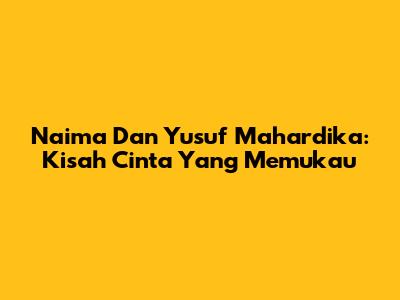 Naima Dan Yusuf Mahardika: Kisah Cinta Yang Memukau