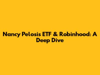 Nancy Pelosi's ETF & Robinhood: A Deep Dive