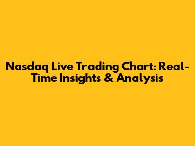 Nasdaq Live Trading Chart: Real-Time Insights & Analysis