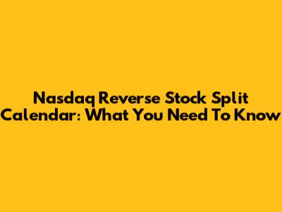 Nasdaq Reverse Stock Split Calendar: What You Need To Know