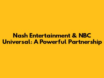 Nash Entertainment & NBC Universal: A Powerful Partnership
