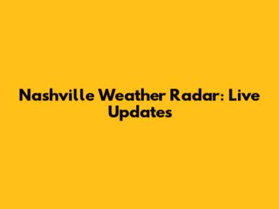 Nashville Weather Radar: Live Updates