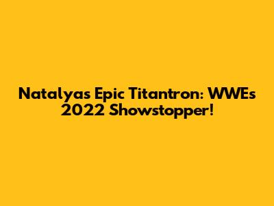 Natalya's Epic Titantron: WWE's 2022 Showstopper!