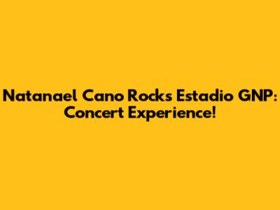 Natanael Cano Rocks Estadio GNP: Concert Experience!