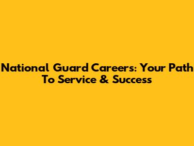 National Guard Careers: Your Path To Service & Success