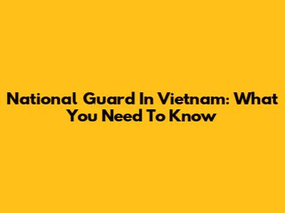 National Guard In Vietnam: What You Need To Know