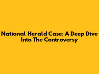 National Herald Case: A Deep Dive Into The Controversy