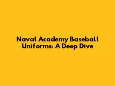 Naval Academy Baseball Uniforms: A Deep Dive