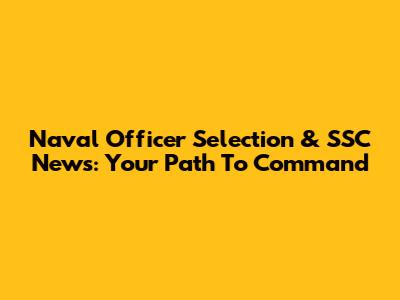 Naval Officer Selection & SSC News: Your Path To Command