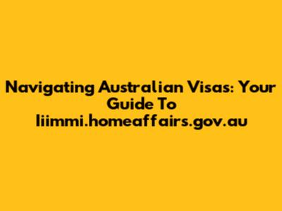 Navigating Australian Visas: Your Guide To Iiimmi.homeaffairs.gov.au