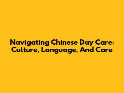 Navigating Chinese Day Care: Culture, Language, And Care