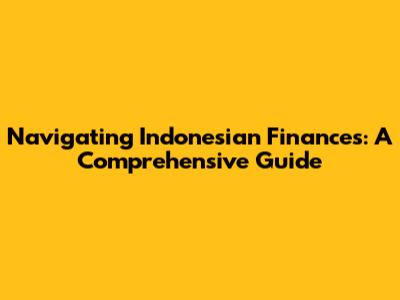 Navigating Indonesian Finances: A Comprehensive Guide