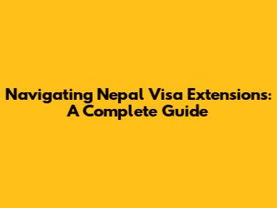 Navigating Nepal Visa Extensions: A Complete Guide