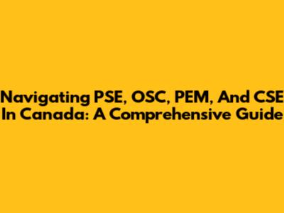 Navigating PSE, OSC, PEM, And CSE In Canada: A Comprehensive Guide