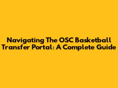 Navigating The OSC Basketball Transfer Portal: A Complete Guide