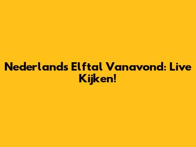 Nederlands Elftal Vanavond: Live Kijken!