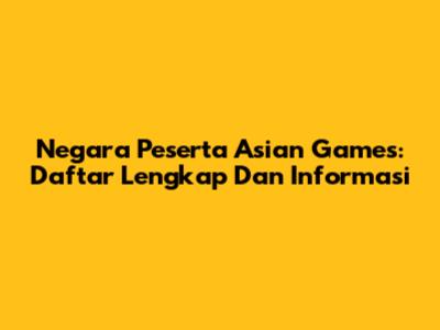 Negara Peserta Asian Games: Daftar Lengkap Dan Informasi