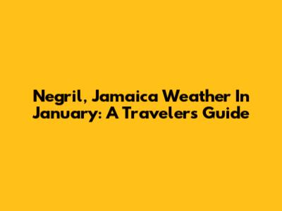 Negril, Jamaica Weather In January: A Traveler's Guide