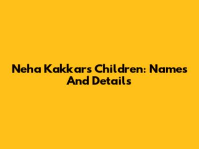 Neha Kakkar's Children: Names And Details