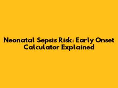 Neonatal Sepsis Risk: Early Onset Calculator Explained