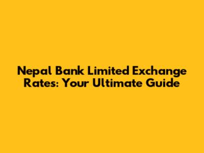 Nepal Bank Limited Exchange Rates: Your Ultimate Guide