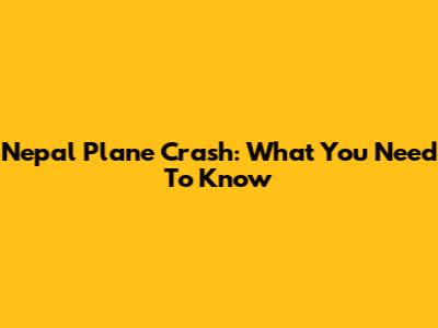Nepal Plane Crash: What You Need To Know