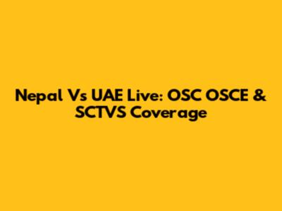 Nepal Vs UAE Live: OSC OSCE & SCTVS Coverage