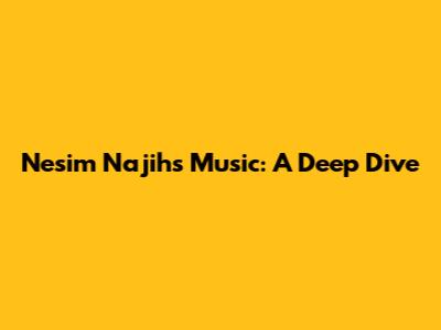 Nesim Najih's Music: A Deep Dive