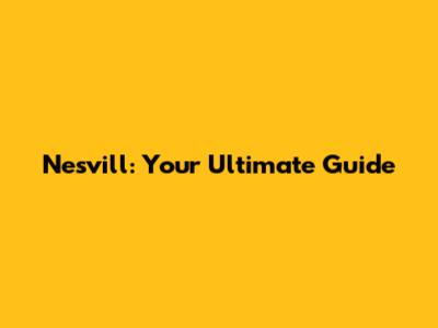 Nesvill: Your Ultimate Guide