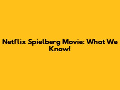 Netflix Spielberg Movie: What We Know!