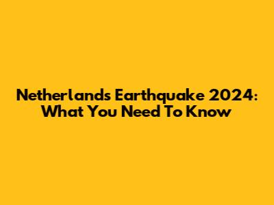 Netherlands Earthquake 2024: What You Need To Know