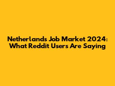 Netherlands Job Market 2024: What Reddit Users Are Saying