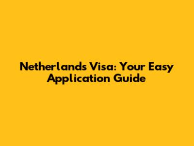 Netherlands Visa: Your Easy Application Guide