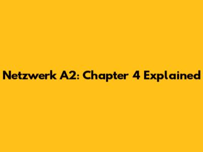 Netzwerk A2: Chapter 4 Explained