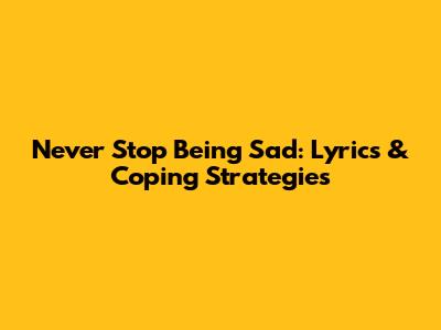 Never Stop Being Sad: Lyrics & Coping Strategies